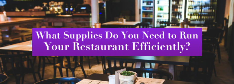 What Supplies Do You Need to Run Your Restaurant Efficiently?