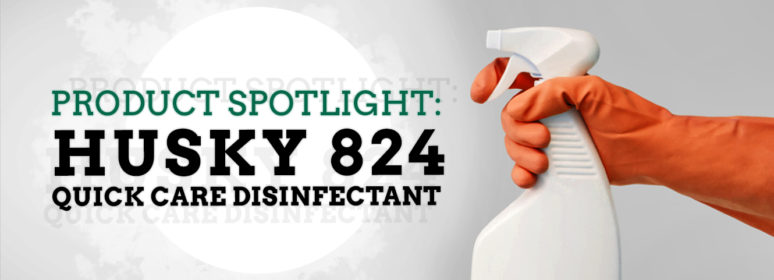 Product Spotlight: Husky 824 Quick Care Disinfectant