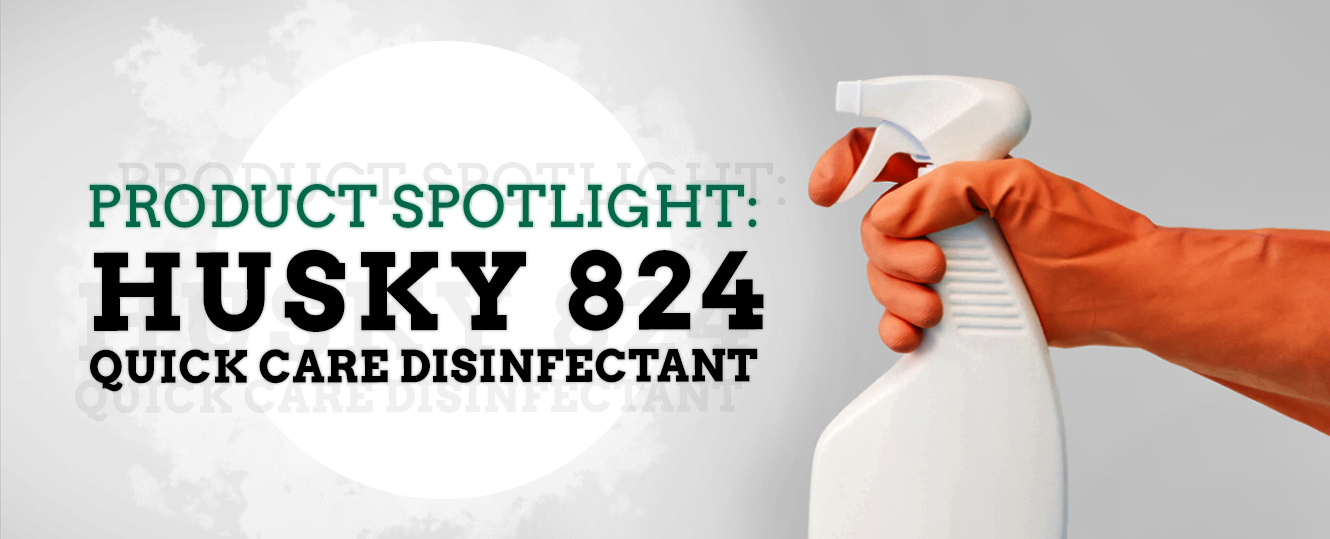 Product Spotlight: Husky 824 Quick Care Disinfectant