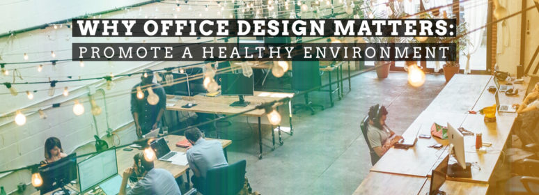 Why Office Design Matters: Promote A Healthy Environment