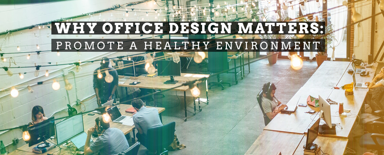 Why Office Design Matters: Promote A Healthy Environment
