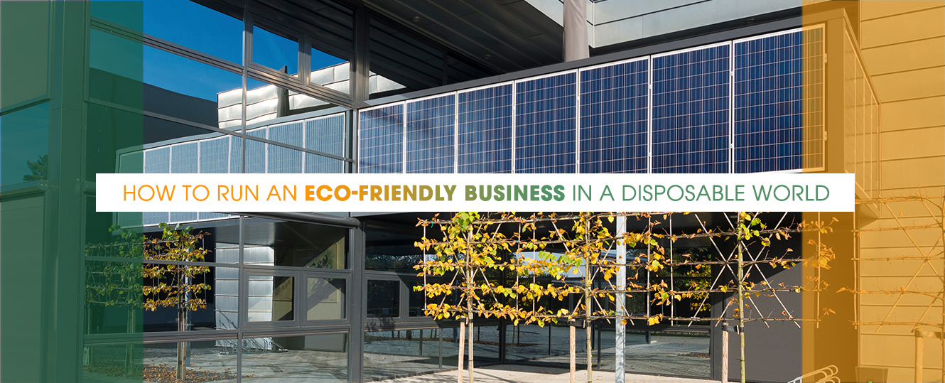 How to Run an Eco-Friendly Business in a Disposable World